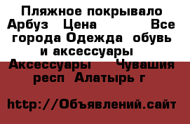 Пляжное покрывало Арбуз › Цена ­ 1 200 - Все города Одежда, обувь и аксессуары » Аксессуары   . Чувашия респ.,Алатырь г.